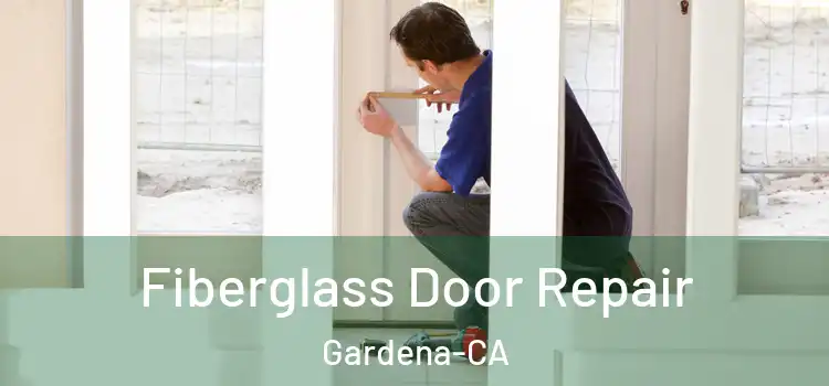  Fiberglass Door Repair Gardena-CA